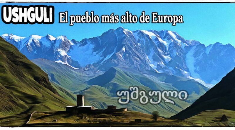 Ushguli el pueblo más alto de Europa